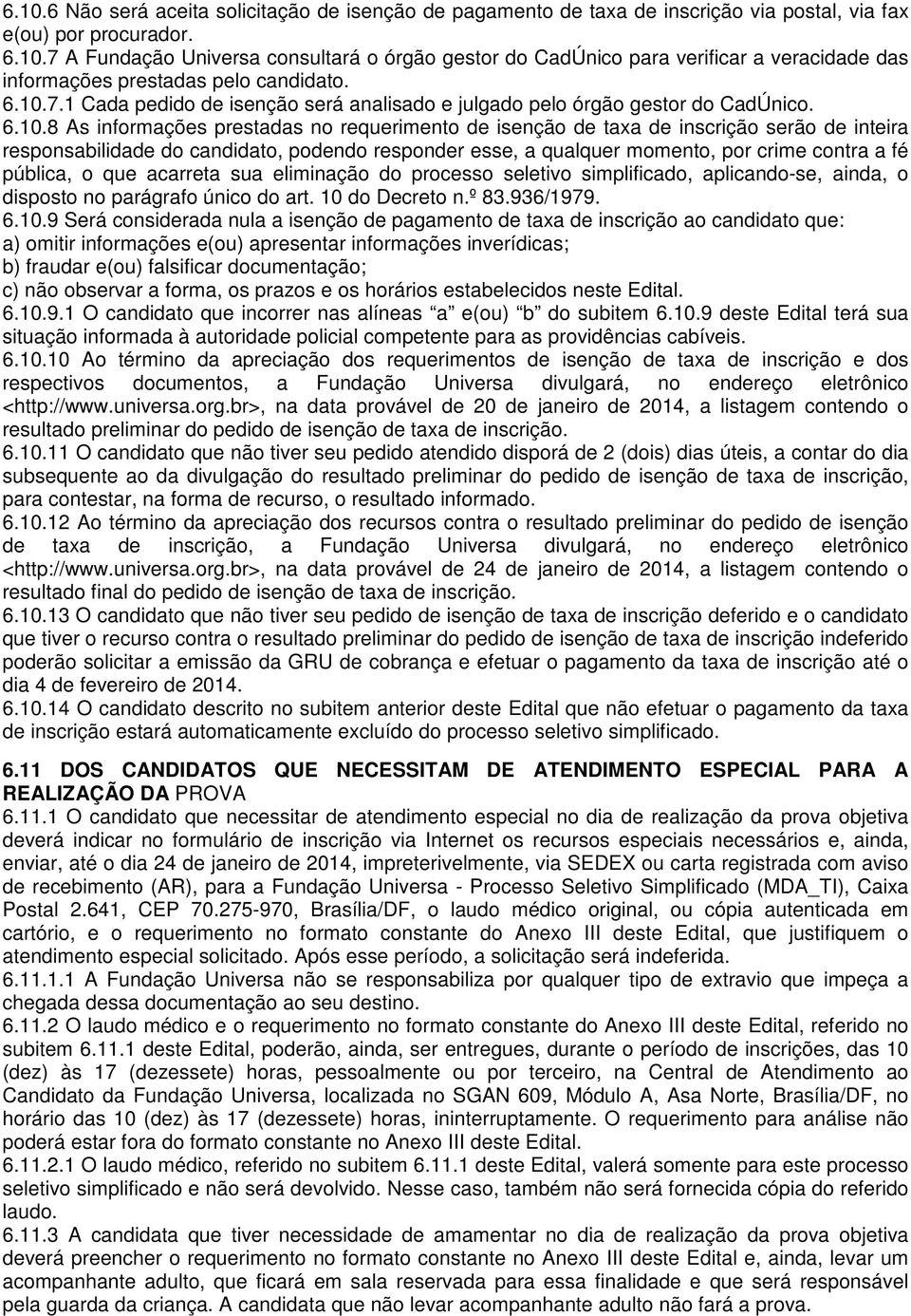 responsabilidade do candidato, podendo responder esse, a qualquer momento, por crime contra a fé pública, o que acarreta sua eliminação do processo seletivo simplificado, aplicando-se, ainda, o