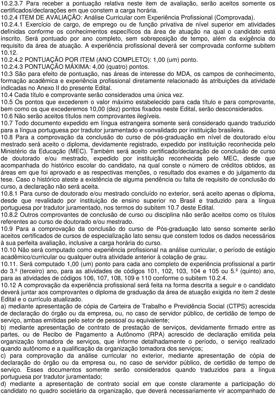 Será pontuado por ano completo, sem sobreposição de tempo, além da exigência do requisito da área de atuação. A experiência profissional deverá ser comprovada conforme subitem 10.12. 10.2.4.