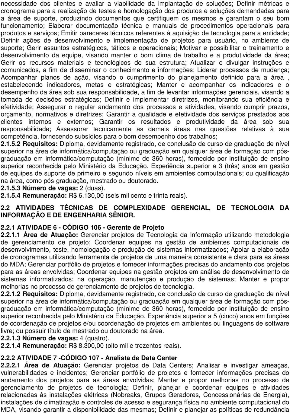 pareceres técnicos referentes à aquisição de tecnologia para a entidade; Definir ações de desenvolvimento e implementação de projetos para usuário, no ambiente de suporte; Gerir assuntos