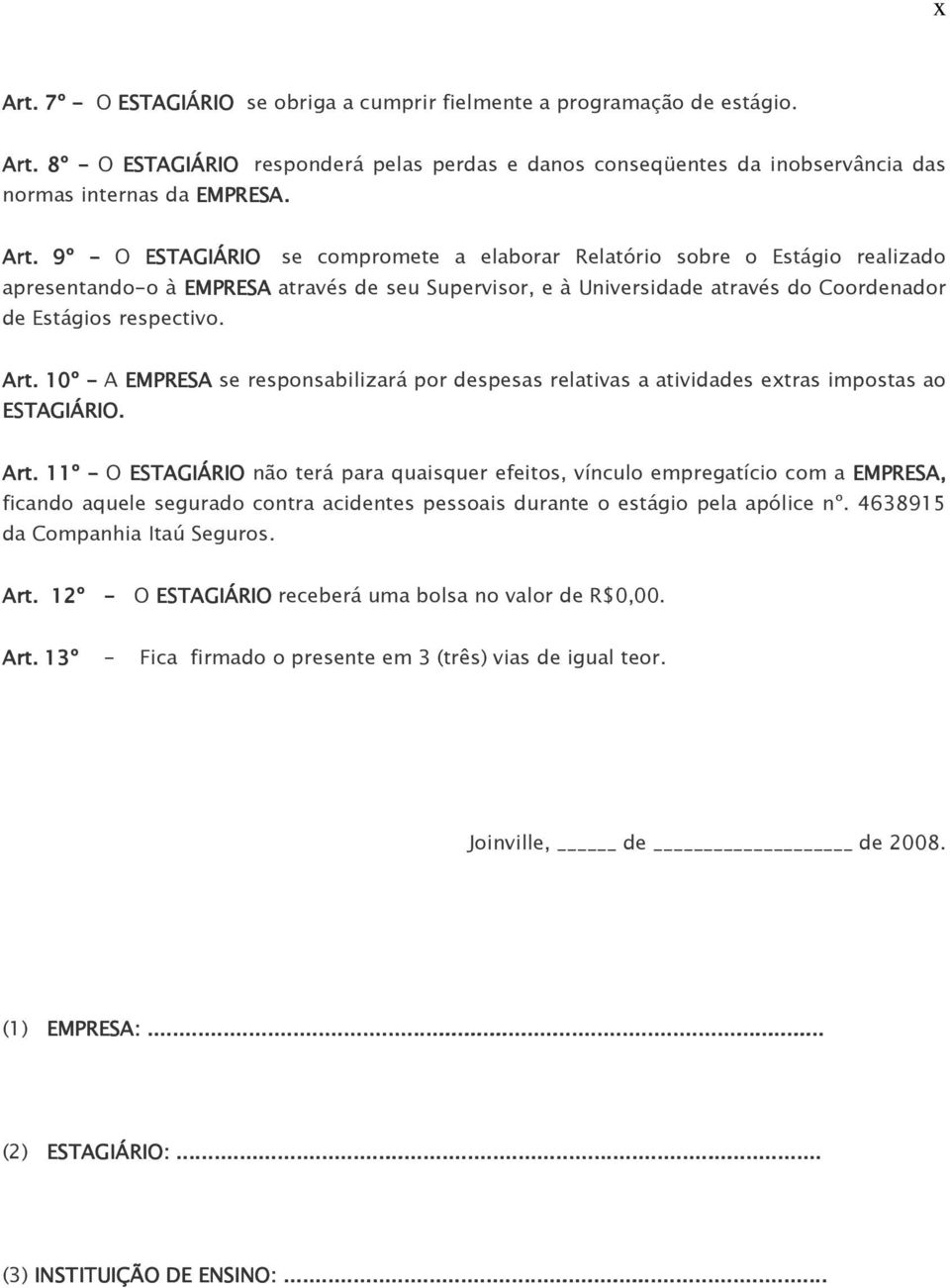 Art. 1º - A EMPRESA se responsabilizará por despesas relativas a atividades extras impostas ao ESTAGIÁRIO. Art.