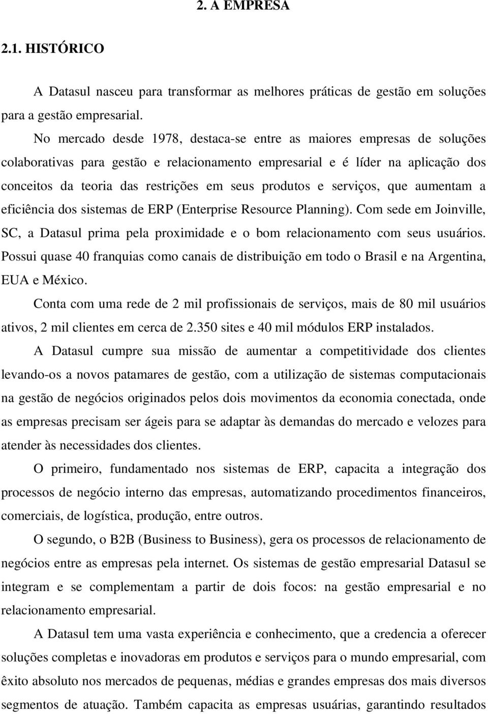 produtos e serviços, que aumentam a eficiência dos sistemas de ERP (Enterprise Resource Planning). Com sede em Joinville, SC, a Datasul prima pela proximidade e o bom relacionamento com seus usuários.