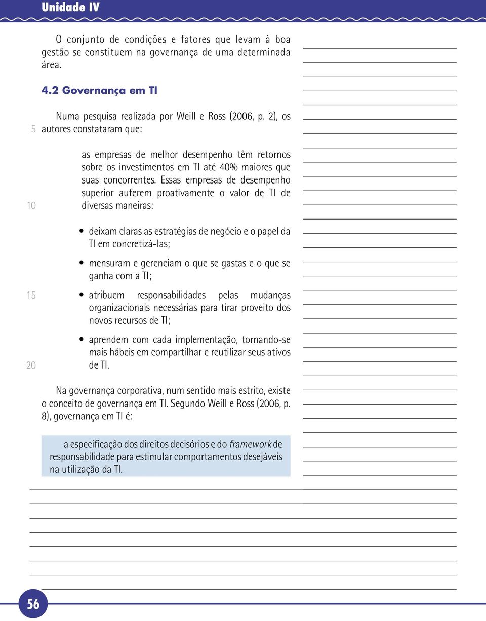 Essas empresas de desempenho superior auferem proativamente o valor de TI de diversas maneiras: deixam claras as estratégias de negócio e o papel da TI em concretizá-las; mensuram e gerenciam o que