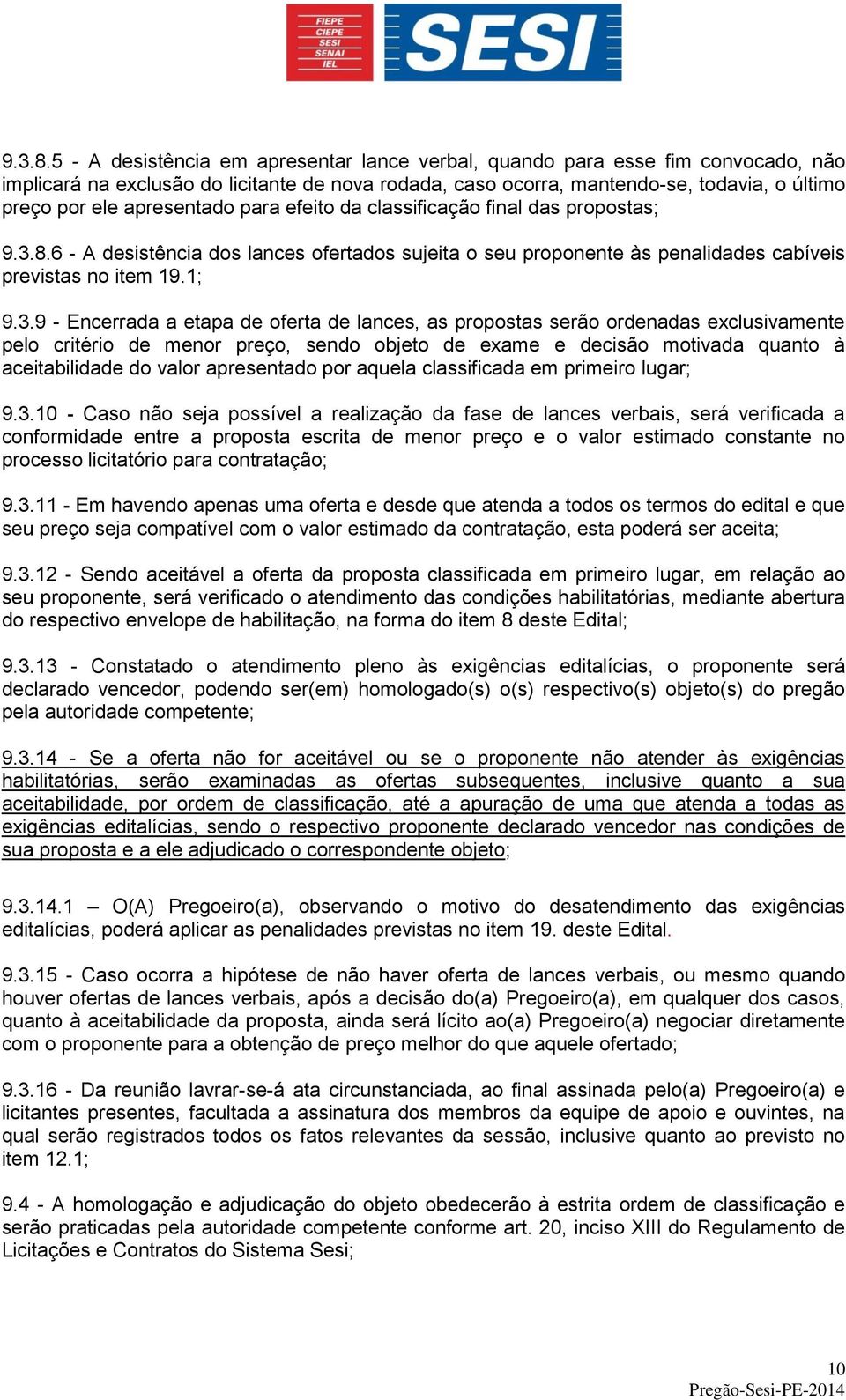 apresentado para efeito da classificação final das propostas; 6 - A desistência dos lances ofertados sujeita o seu proponente às penalidades cabíveis previstas no item 19.1; 9.3.