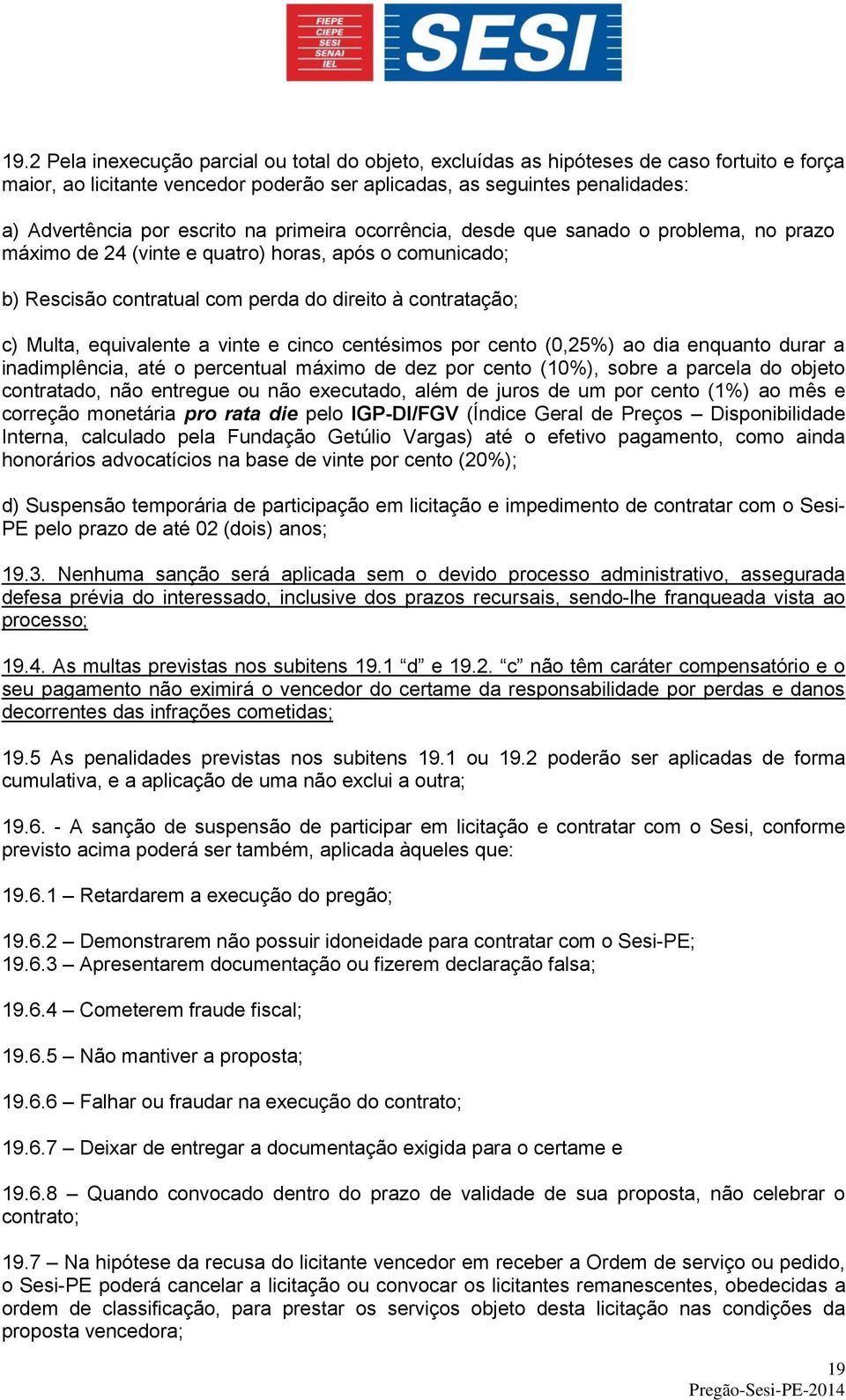 equivalente a vinte e cinco centésimos por cento (0,25%) ao dia enquanto durar a inadimplência, até o percentual máximo de dez por cento (10%), sobre a parcela do objeto contratado, não entregue ou