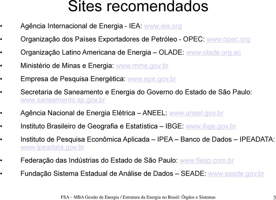 aneel.gov.br Instituto Brasileiro de Geografia e Estatística IBGE: www.ibge.gov.br Instituto de Pesquisa Econômica Aplicada IPEA Banco de Dados IPEADATA: www.ipeadata.gov.br Federação das Indústrias do Estado de São Paulo: www.