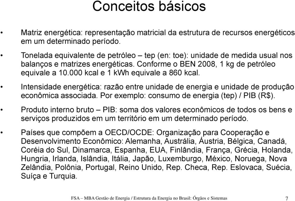 Intensidade energética: razão entre unidade de energia e unidade de produção econômica associada. Por exemplo: consumo de energia (tep) / PIB (R$).