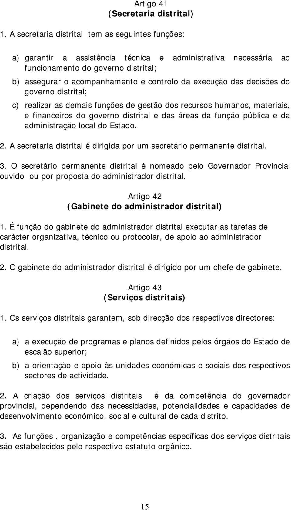 execução das decisões do governo distrital; c) realizar as demais funções de gestão dos recursos humanos, materiais, e financeiros do governo distrital e das áreas da função pública e da