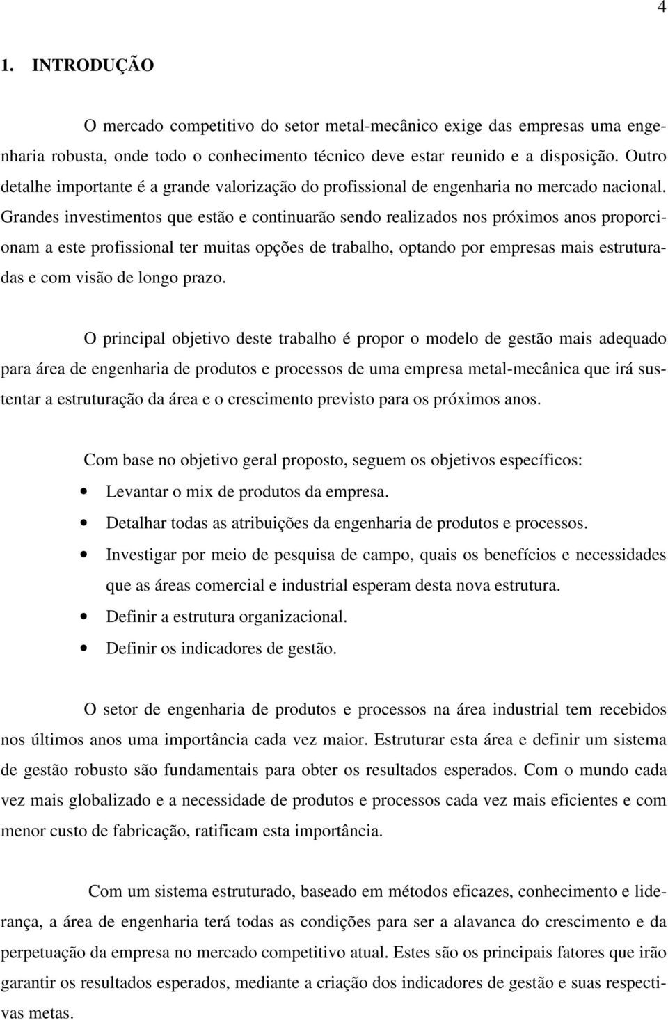 Grandes investimentos que estão e continuarão sendo realizados nos próximos anos proporcionam a este profissional ter muitas opções de trabalho, optando por empresas mais estruturadas e com visão de