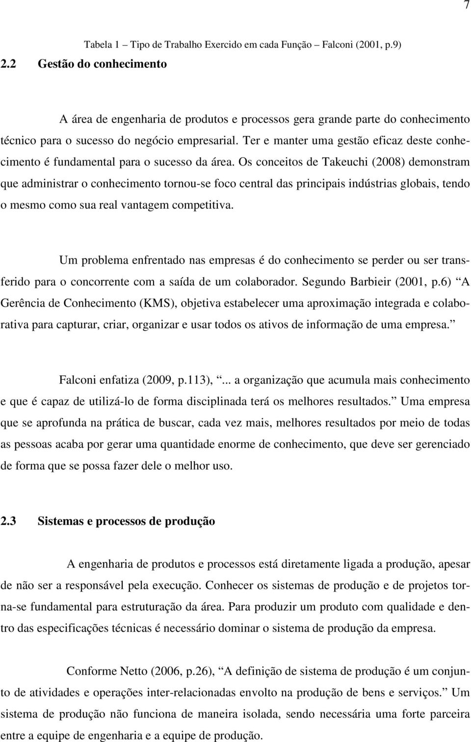 Ter e manter uma gestão eficaz deste conhecimento é fundamental para o sucesso da área.