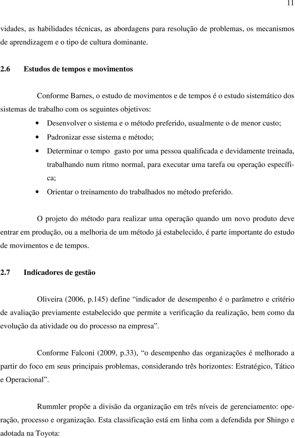 preferido, usualmente o de menor custo; Padronizar esse sistema e método; Determinar o tempo gasto por uma pessoa qualificada e devidamente treinada, trabalhando num ritmo normal, para executar uma