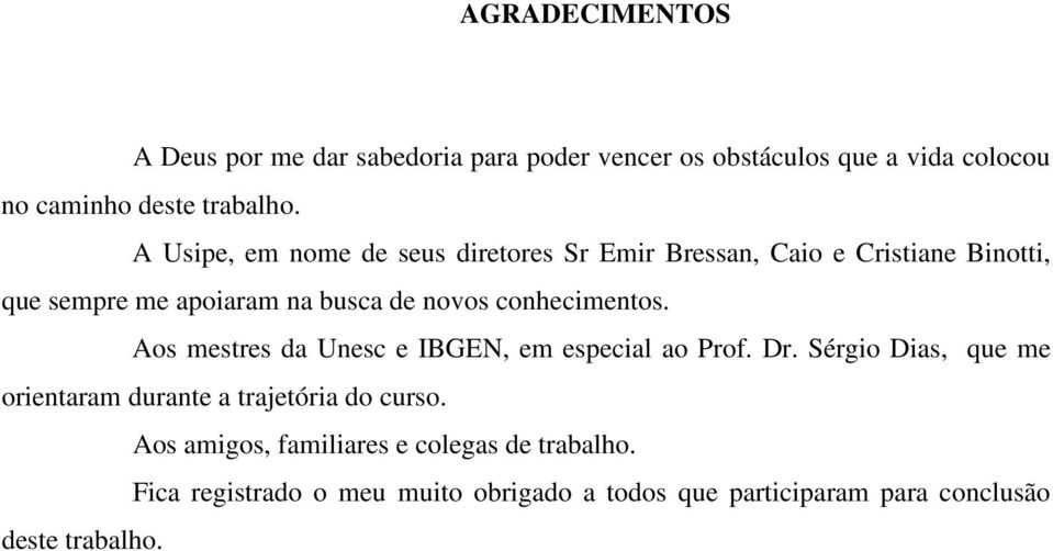 conhecimentos. Aos mestres da Unesc e IBGEN, em especial ao Prof. Dr.