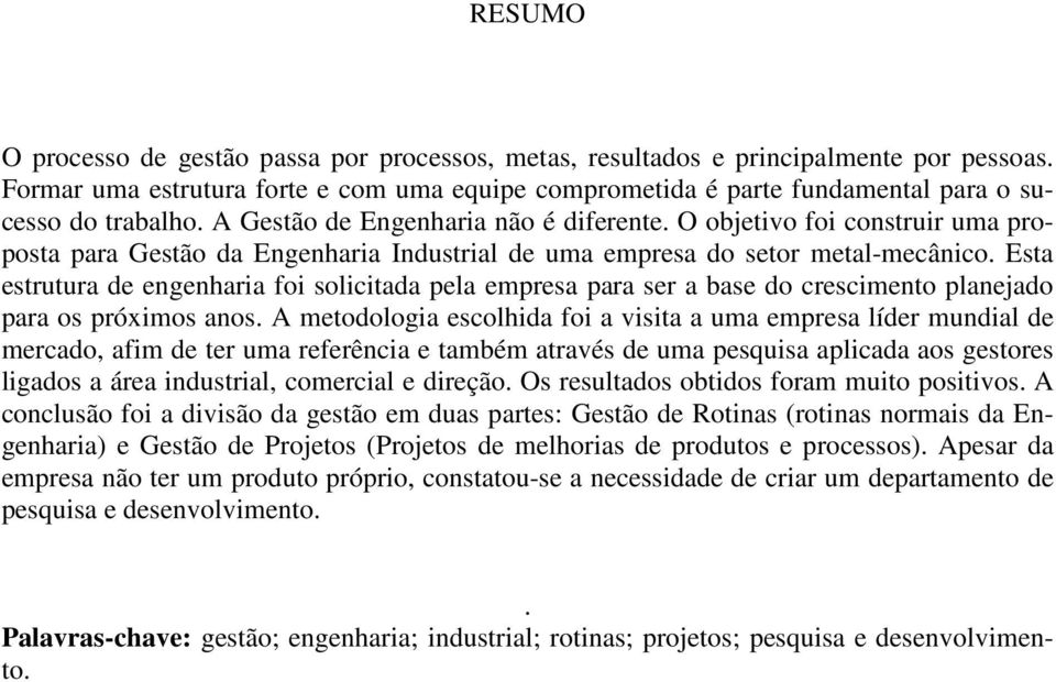 O objetivo foi construir uma proposta para Gestão da Engenharia Industrial de uma empresa do setor metal-mecânico.