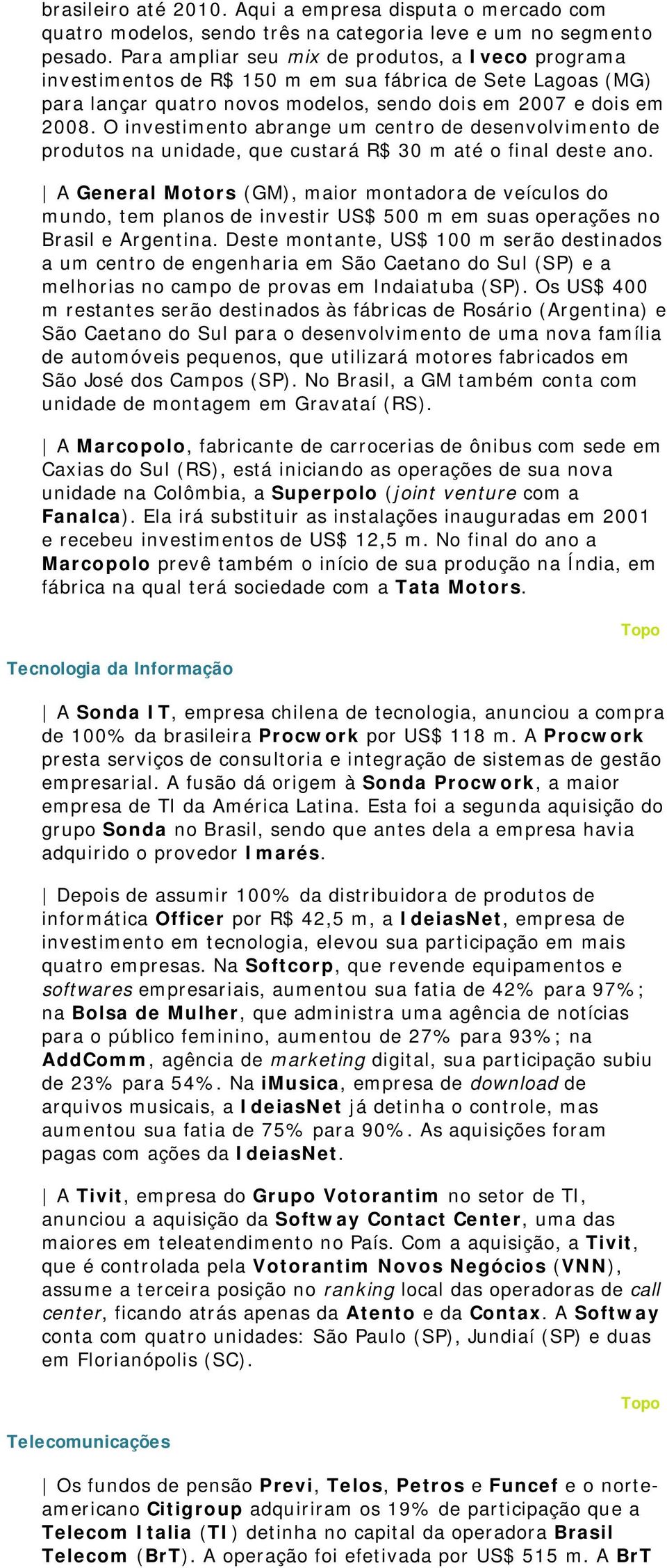 O investimento abrange um centro de desenvolvimento de produtos na unidade, que custará R$ 30 m até o final deste ano.