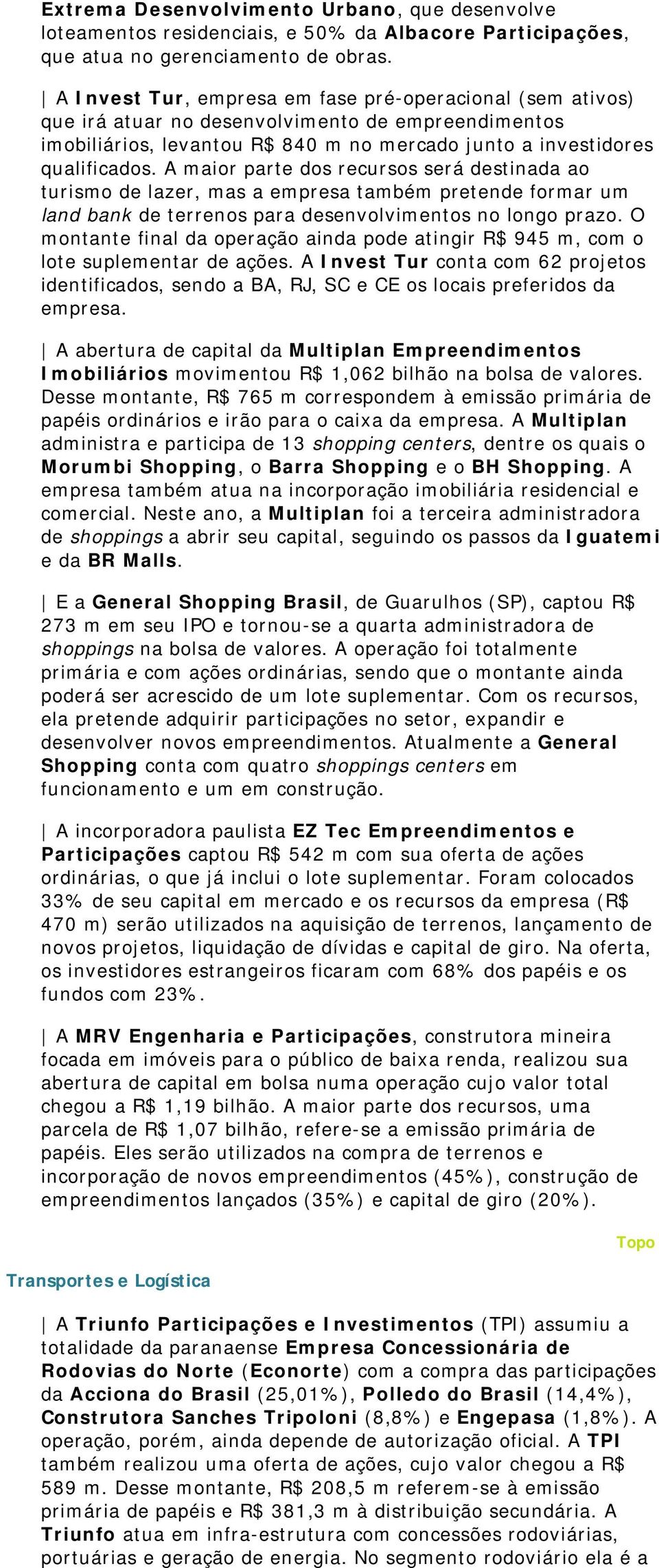 Polledo do Brasil (14,4%), Construtora Sanches Tripoloni (8,8%) e Engepasa (1,8%). A operação, porém, ainda depende de autorização oficial.