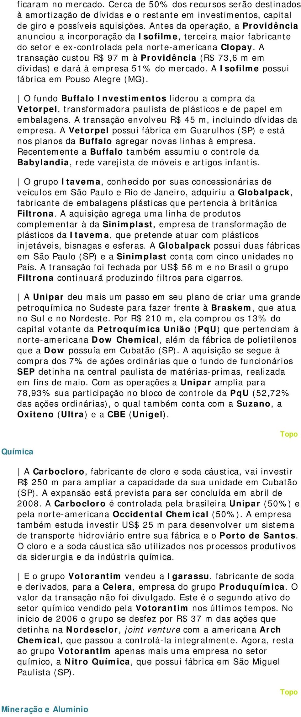 A transação custou R$ 97 m à Providência (R$ 73,6 m em dívidas) e dará à empresa 51% do mercado. A Isofilme possui fábrica em Pouso Alegre (MG).