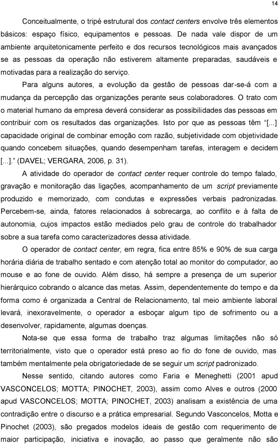 realização do serviço. Para alguns autores, a evolução da gestão de pessoas dar-se-á com a mudança da percepção das organizações perante seus colaboradores.