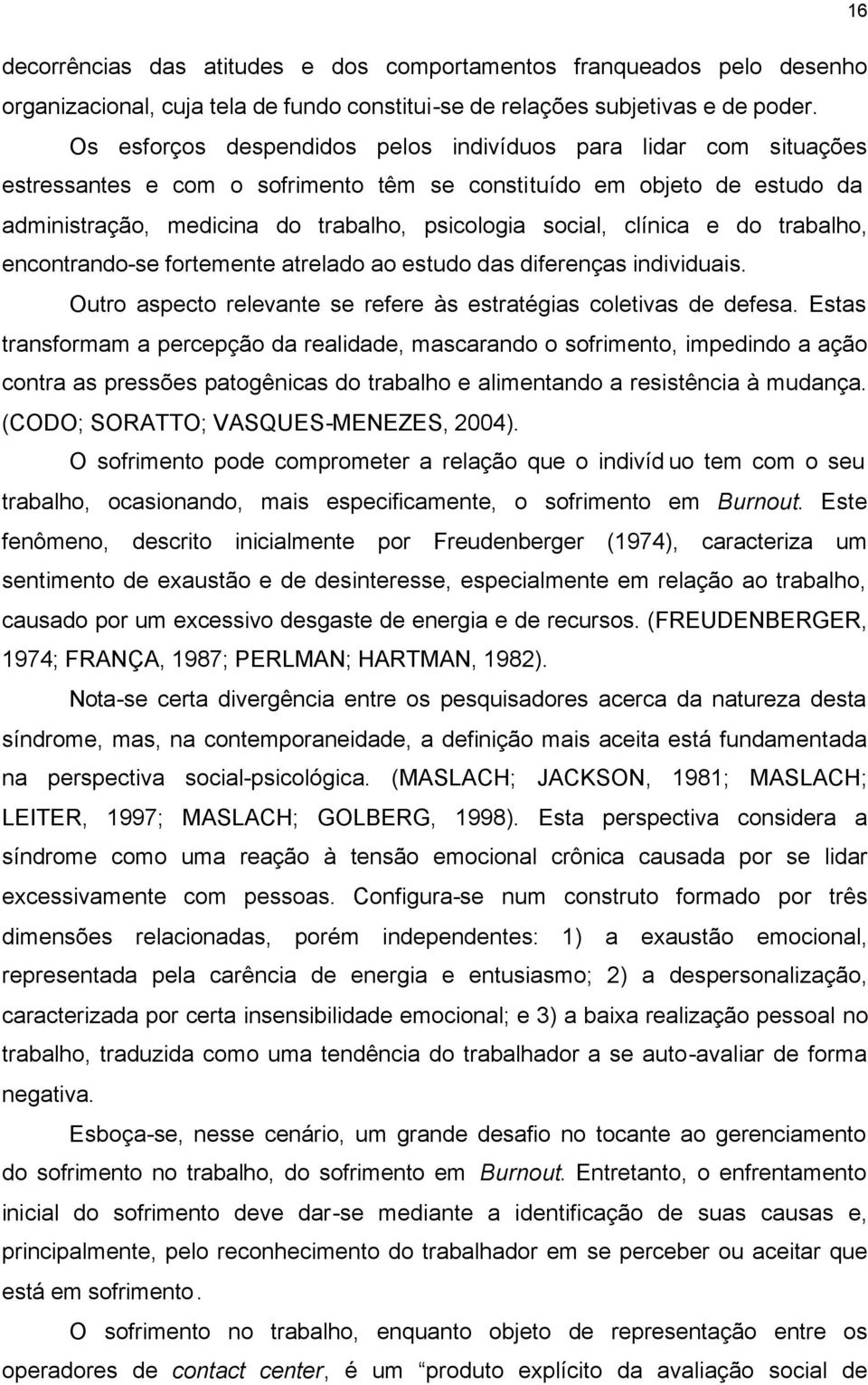 clínica e do trabalho, encontrando-se fortemente atrelado ao estudo das diferenças individuais. Outro aspecto relevante se refere às estratégias coletivas de defesa.