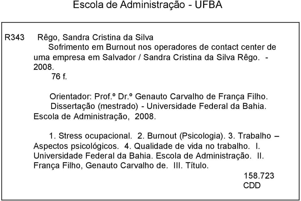 Dissertação (mestrado) - Universidade Federal da Bahia. Escola de Administração, 2008. 1. Stress ocupacional. 2. Burnout (Psicologia). 3.