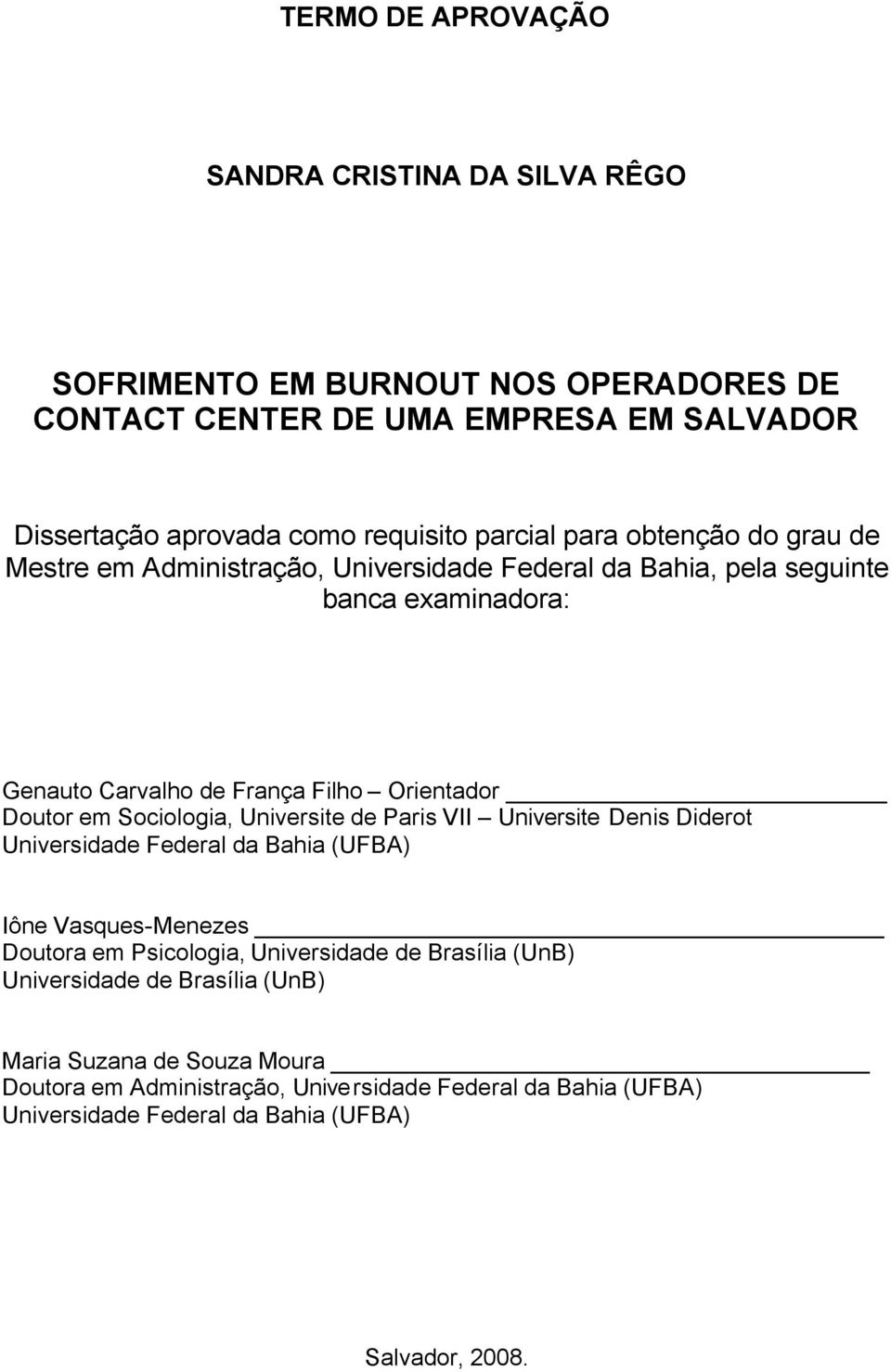 em Sociologia, Universite de Paris VII Universite Denis Diderot Universidade Federal da Bahia (UFBA) Iône Vasques-Menezes Doutora em Psicologia, Universidade de Brasília