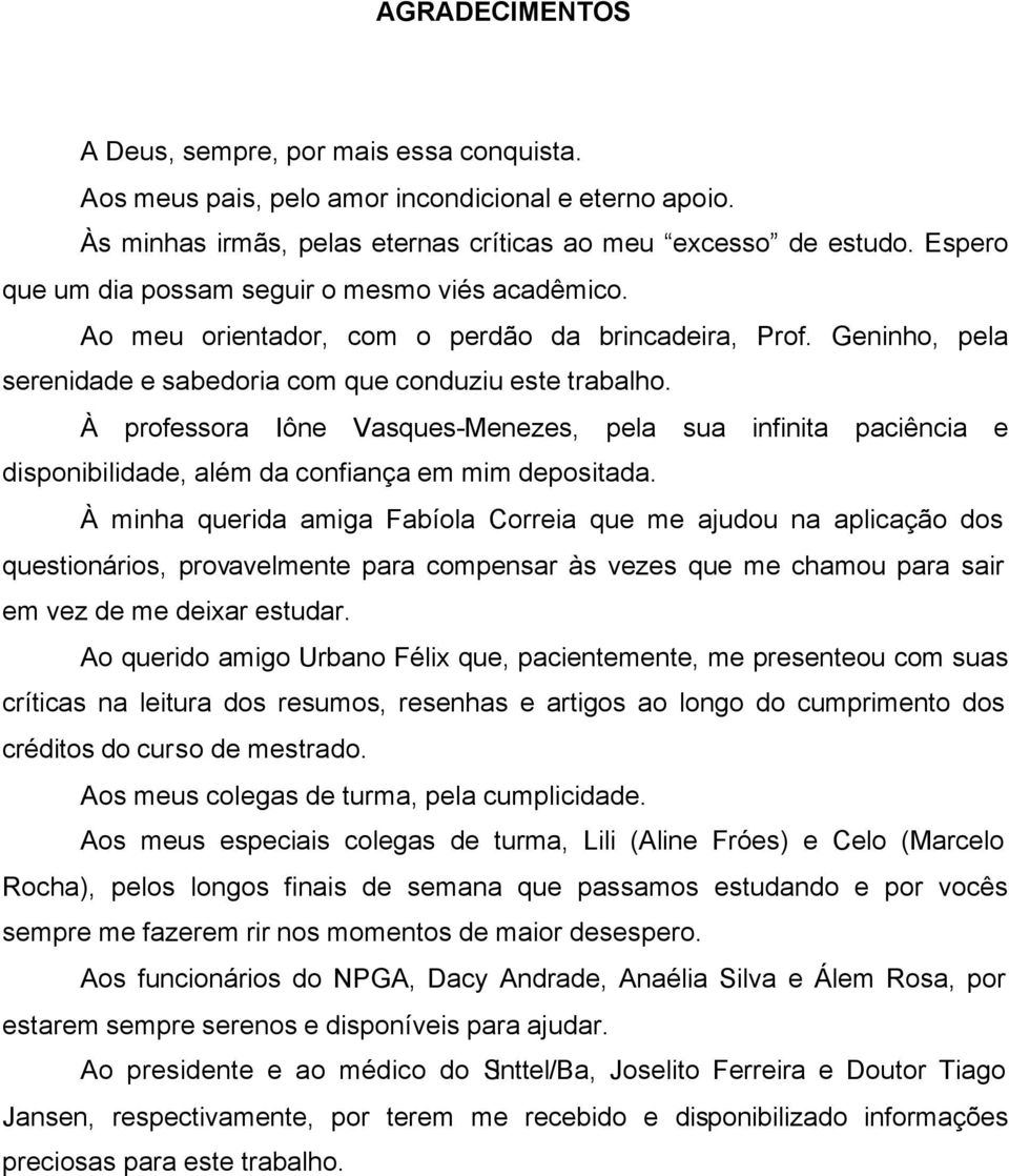 À professora Iône Vasques-Menezes, pela sua infinita paciência e disponibilidade, além da confiança em mim depositada.