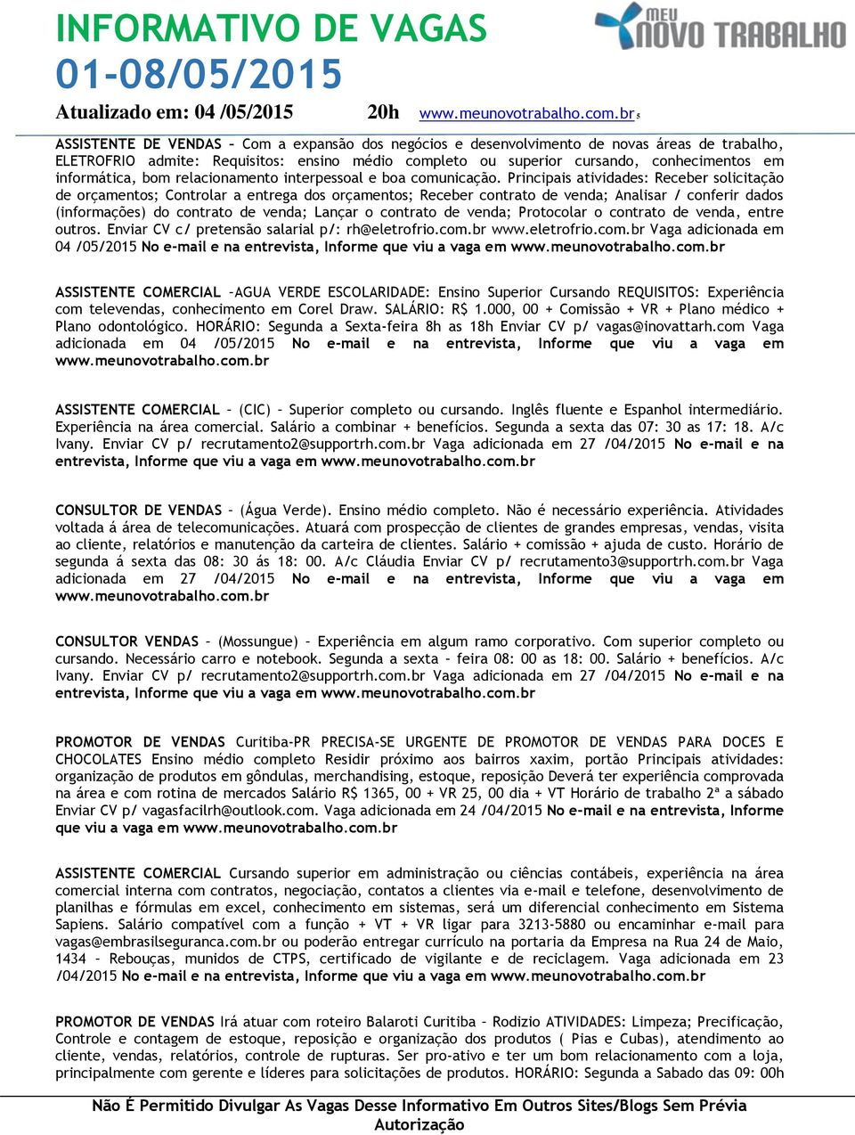 Principais atividades: Receber solicitação de orçamentos; Controlar a entrega dos orçamentos; Receber contrato de venda; Analisar / conferir dados (informações) do contrato de venda; Lançar o