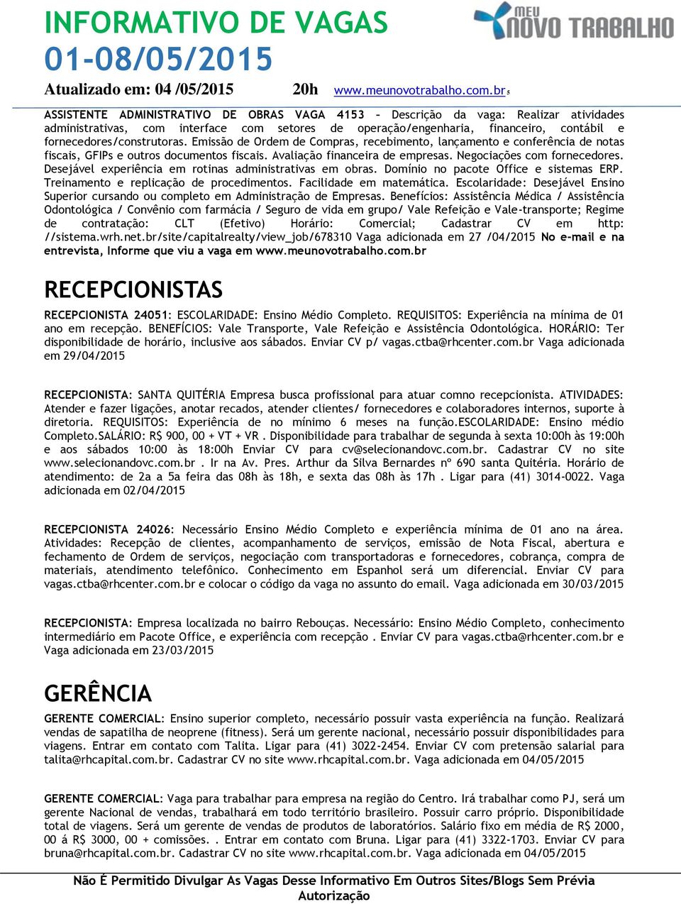 Desejável experiência em rotinas administrativas em obras. Domínio no pacote Office e sistemas ERP. Treinamento e replicação de procedimentos. Facilidade em matemática.