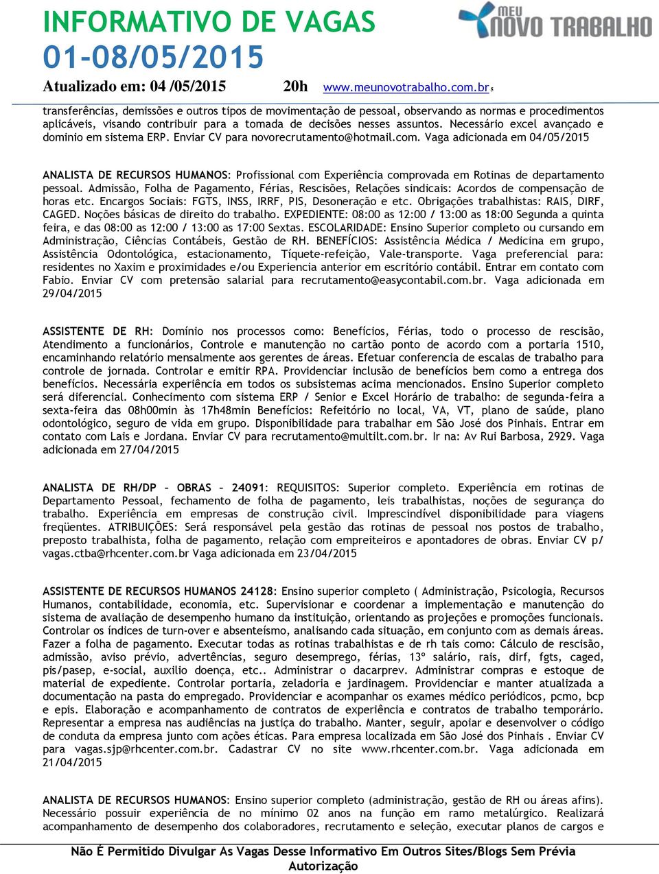 Vaga adicionada em 04/05/2015 ANALISTA DE RECURSOS HUMANOS: Profissional com Experiência comprovada em Rotinas de departamento pessoal.