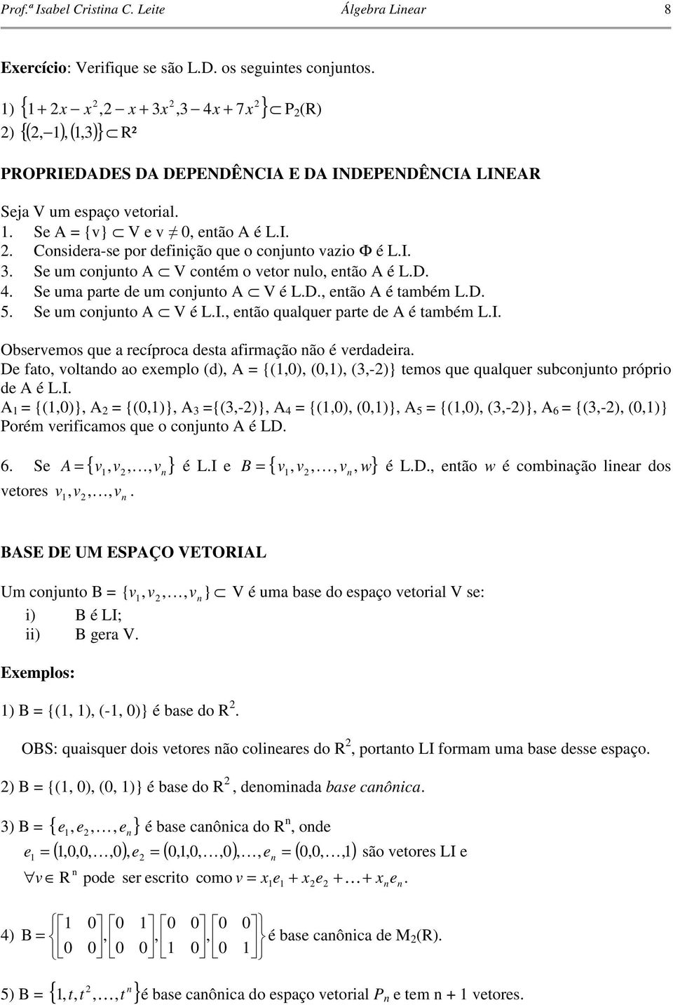 qlqer prte de A é tmbém LI Obseremos qe recíproc dest firmção não é erddeir De fto oltndo o eemplo d A {0 0 -} temos qe qlqer sbconjnto próprio de A é LI A {0} A {0} A {-} A 4 {0 0} A 5 {0 -} A 6 {-