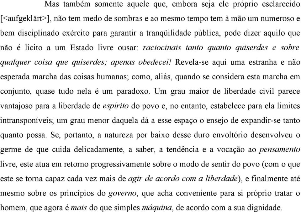 Revela-se aqui uma estranha e não esperada marcha das coisas humanas; como, aliás, quando se considera esta marcha em conjunto, quase tudo nela é um paradoxo.