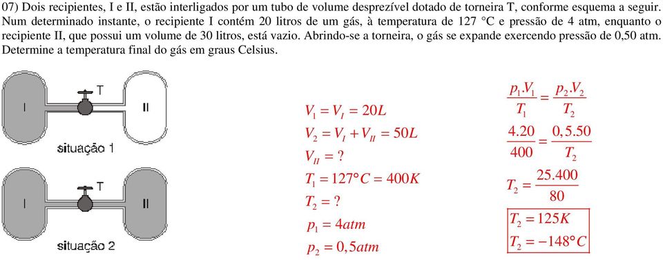 Nu deteriado istate, o reciiete coté 0 litros de u gás, à teeratura de 7 C e ressão de 4 at, equato o