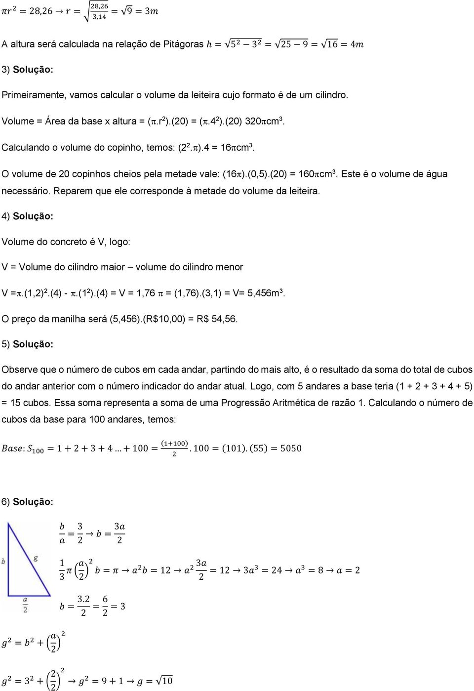 Este é o volume de água necessáio. Repaem que ele coesponde à metade do volume da leiteia. 4) Solução: olume do conceto é, logo: = olume do cilindo maio volume do cilindo meno =.(,).(4) -.( ).