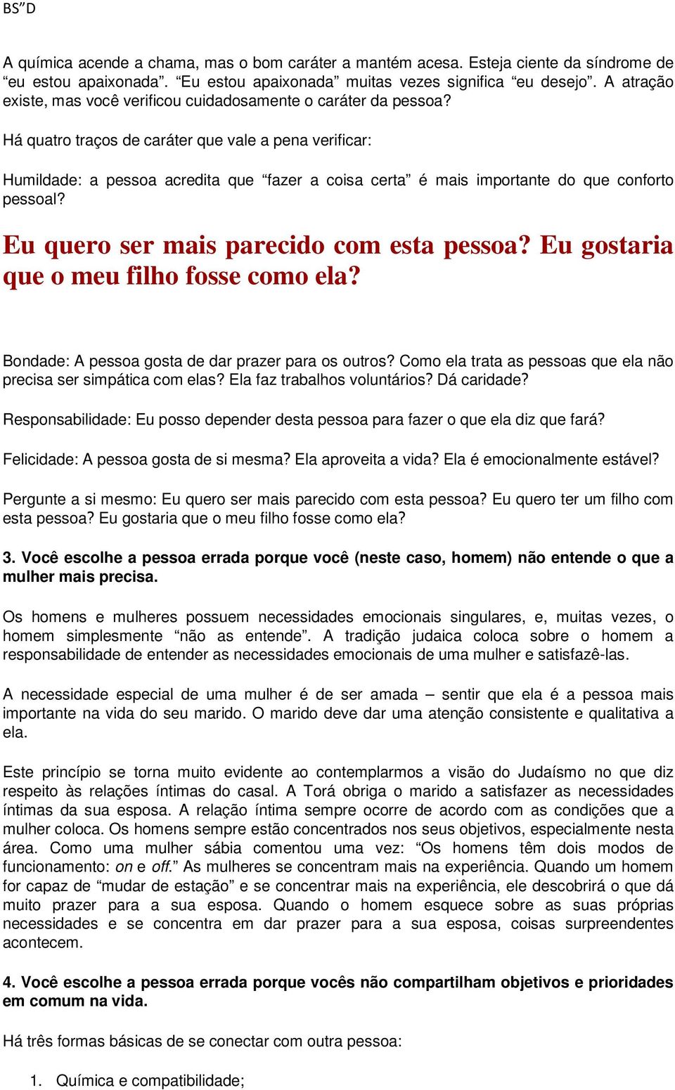 Há quatro traços de caráter que vale a pena verificar: Humildade: a pessoa acredita que fazer a coisa certa é mais importante do que conforto pessoal? Eu quero ser mais parecido com esta pessoa?