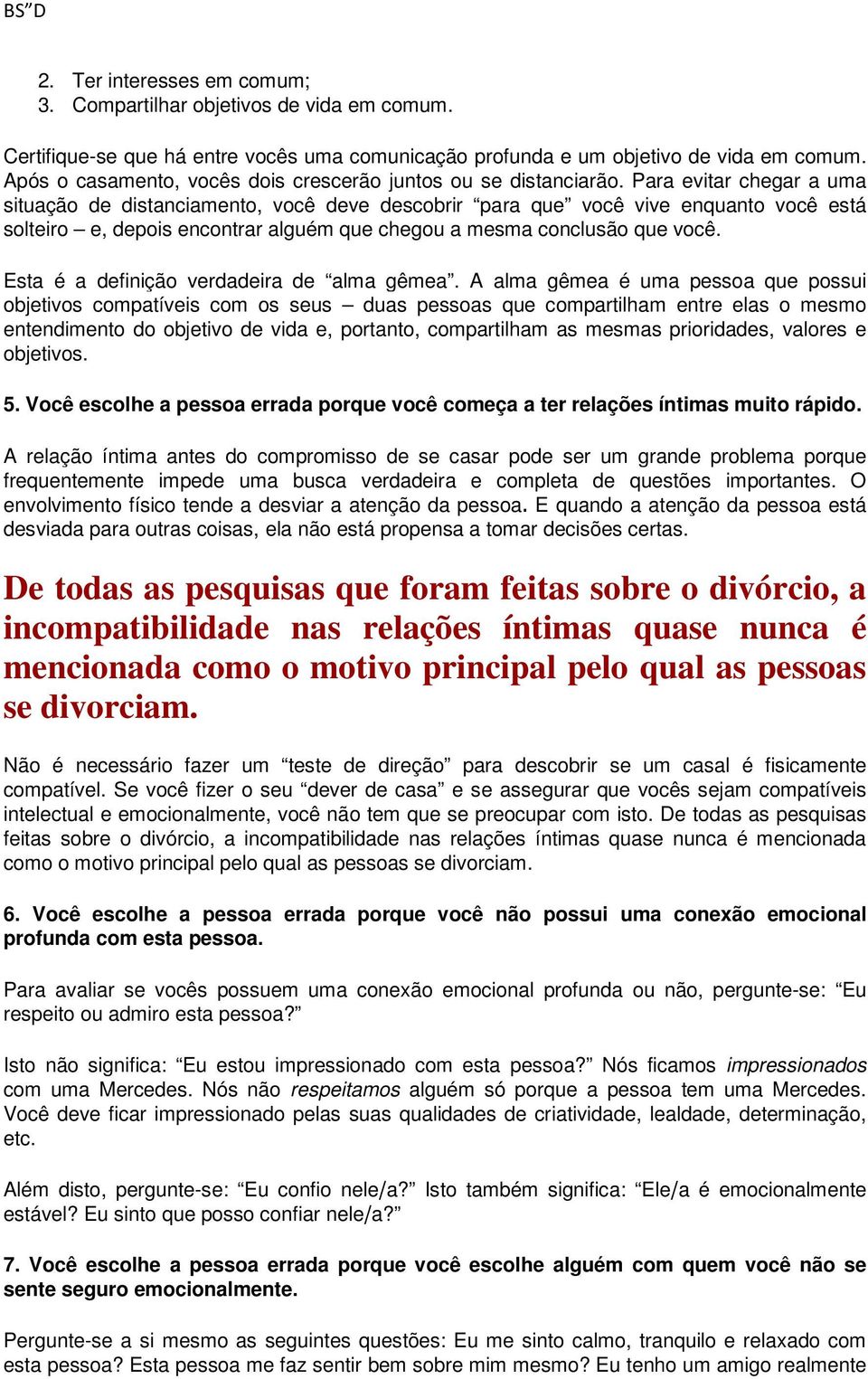 Para evitar chegar a uma situação de distanciamento, você deve descobrir para que você vive enquanto você está solteiro e, depois encontrar alguém que chegou a mesma conclusão que você.