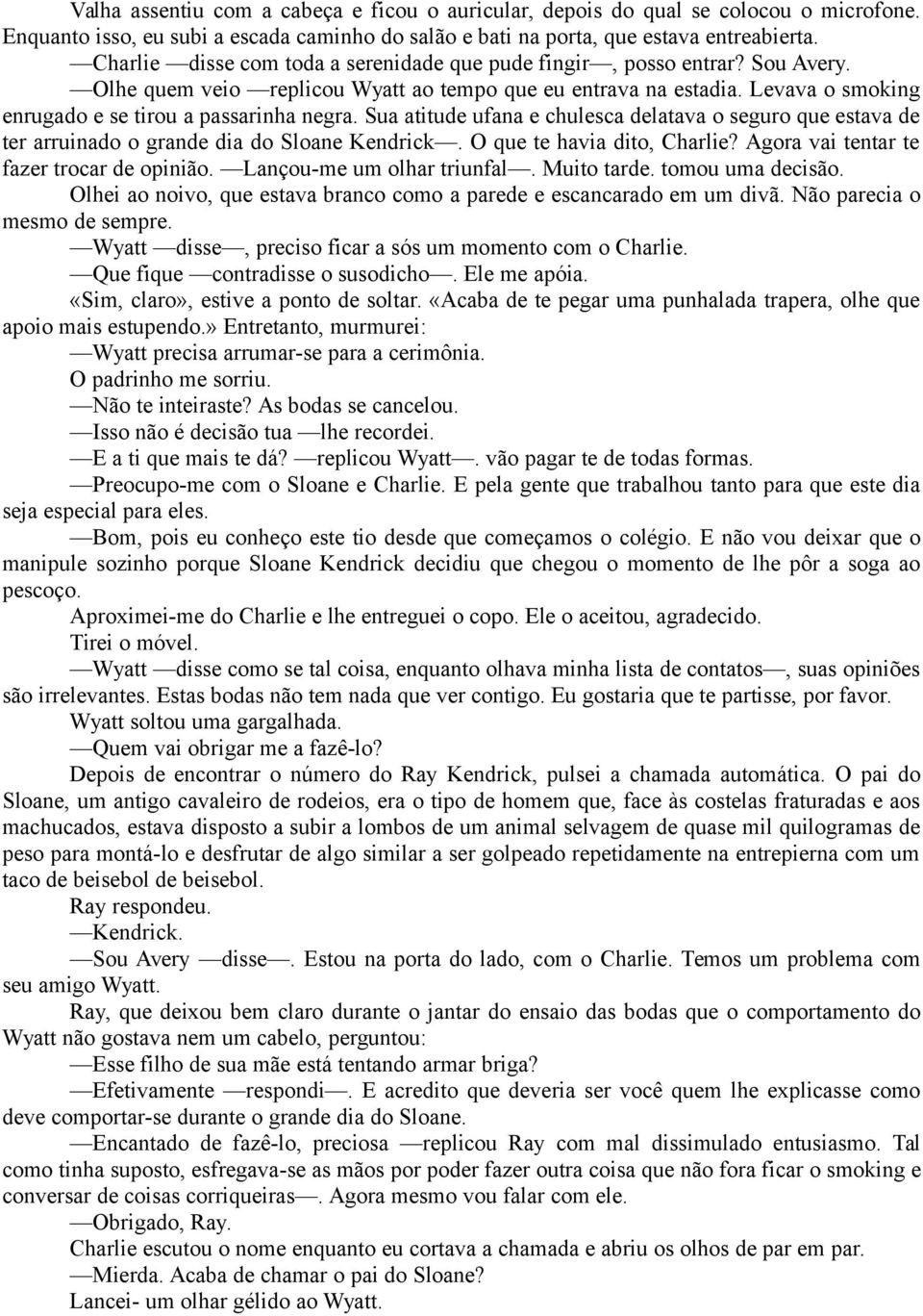 Sua atitude ufana e chulesca delatava o seguro que estava de ter arruinado o grande dia do Sloane Kendrick. O que te havia dito, Charlie? Agora vai tentar te fazer trocar de opinião.