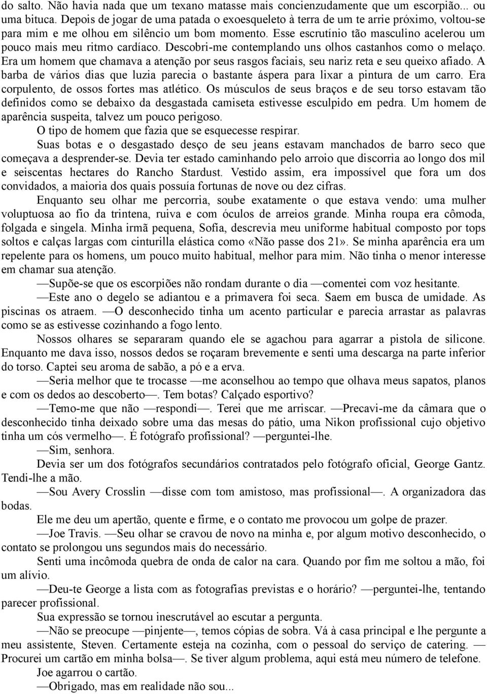 Esse escrutínio tão masculino acelerou um pouco mais meu ritmo cardíaco. Descobri-me contemplando uns olhos castanhos como o melaço.