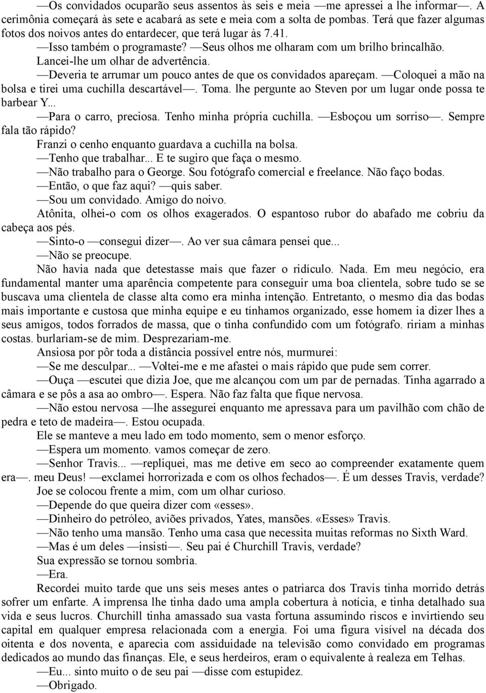 Deveria te arrumar um pouco antes de que os convidados apareçam. Coloquei a mão na bolsa e tirei uma cuchilla descartável. Toma. lhe pergunte ao Steven por um lugar onde possa te barbear Y.