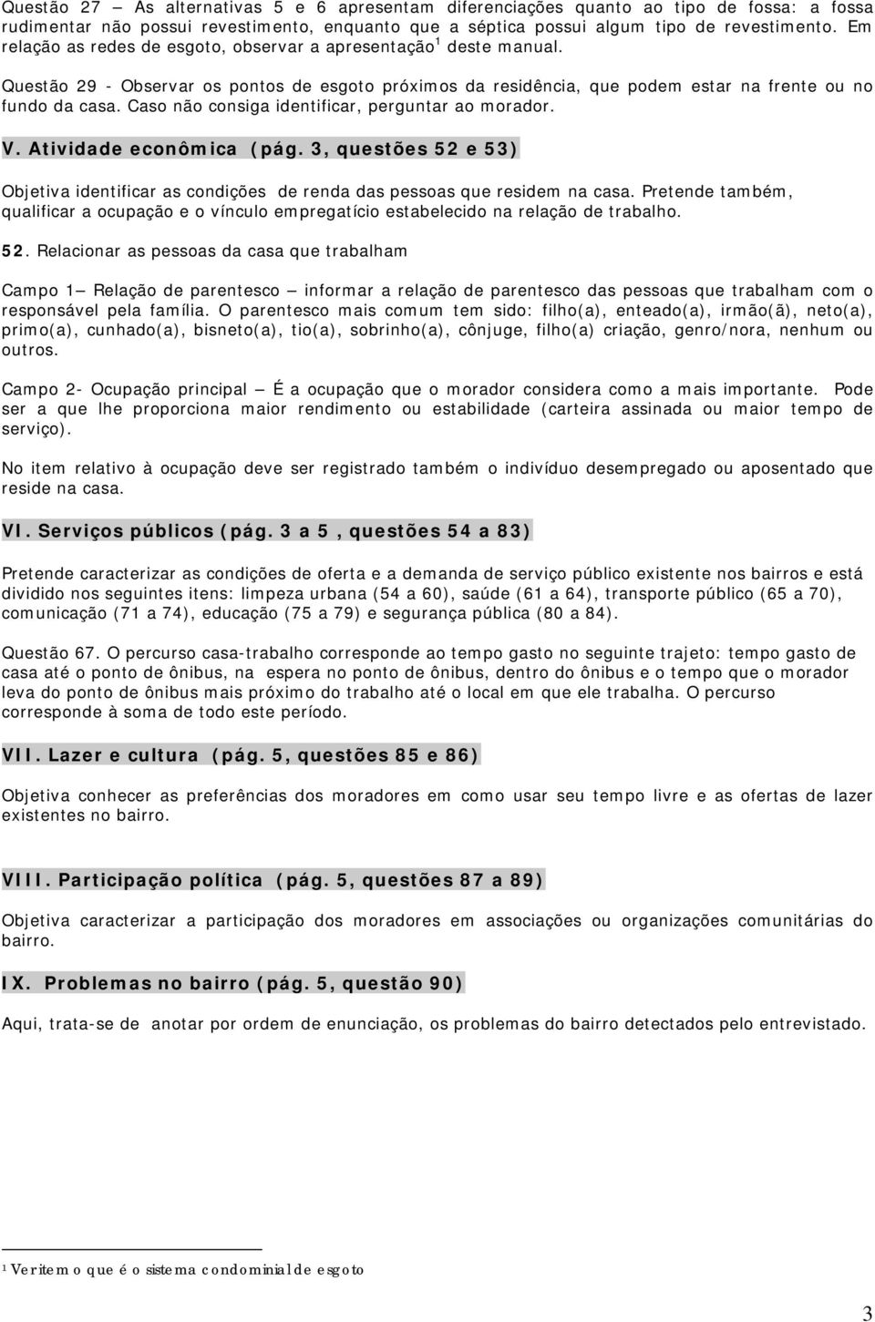 Caso não consiga identificar, perguntar ao morador. V. Atividade econômica (pág. 3, questões 52 e 53) Objetiva identificar as condições de renda das pessoas que residem na casa.