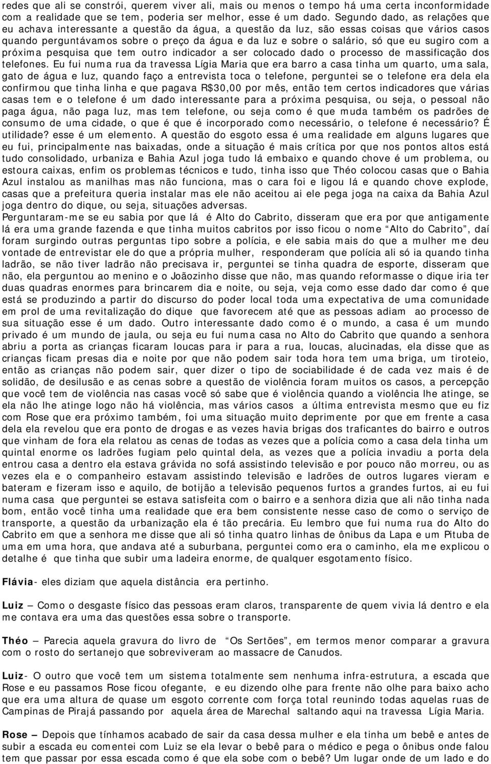 que eu sugiro com a próxima pesquisa que tem outro indicador a ser colocado dado o processo de massificação dos telefones.