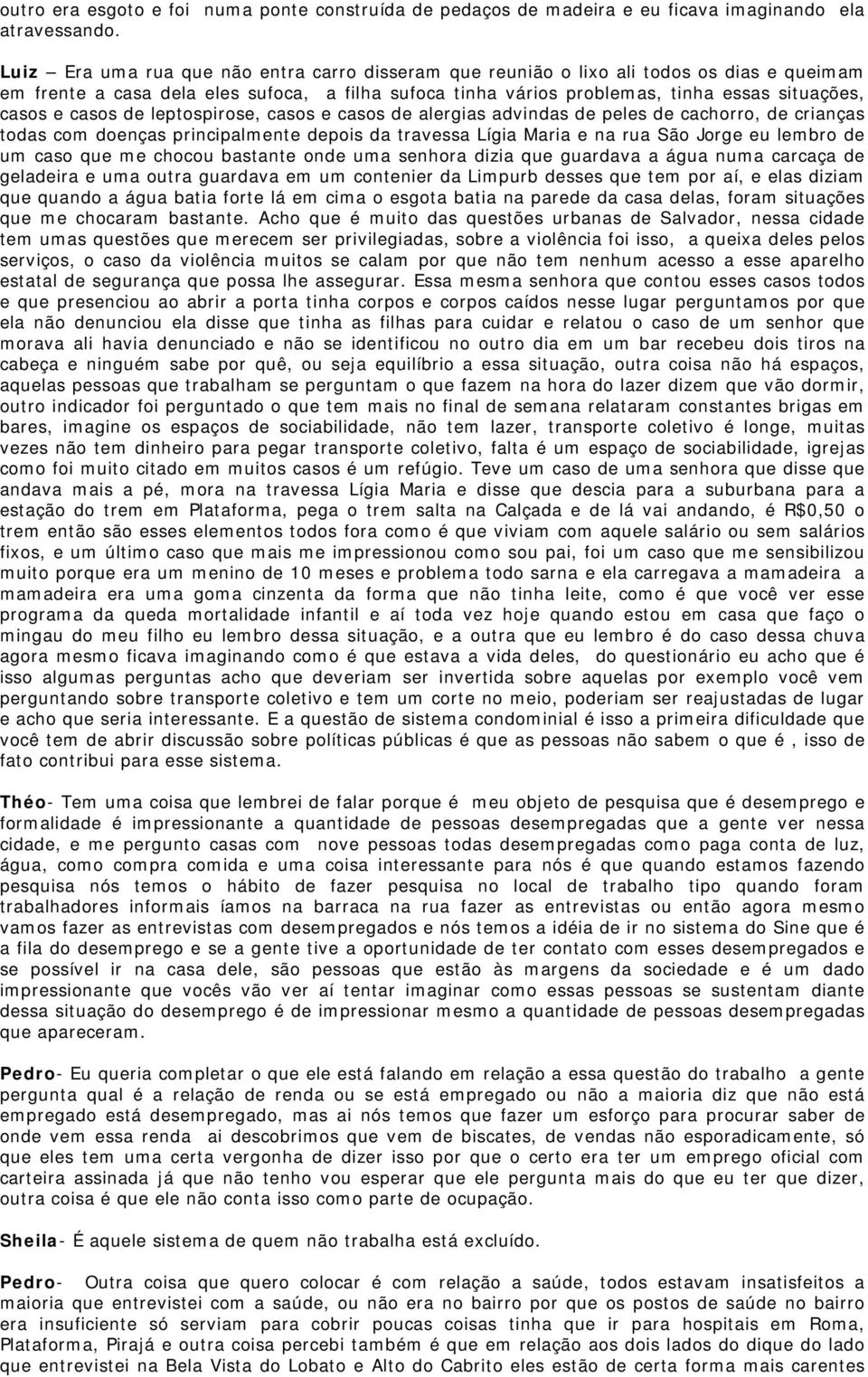 casos de leptospirose, casos e casos de alergias advindas de peles de cachorro, de crianças todas com doenças principalmente depois da travessa Lígia Maria e na rua São Jorge eu lembro de um caso que