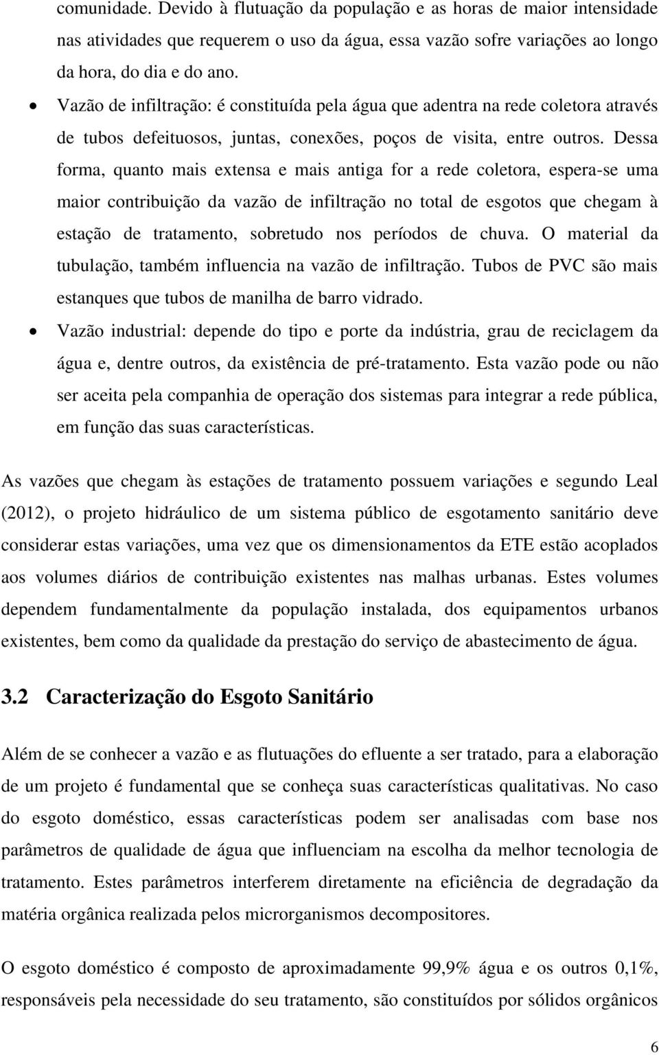 Dessa forma, quanto mais extensa e mais antiga for a rede coletora, espera-se uma maior contribuição da vazão de infiltração no total de esgotos que chegam à estação de tratamento, sobretudo nos