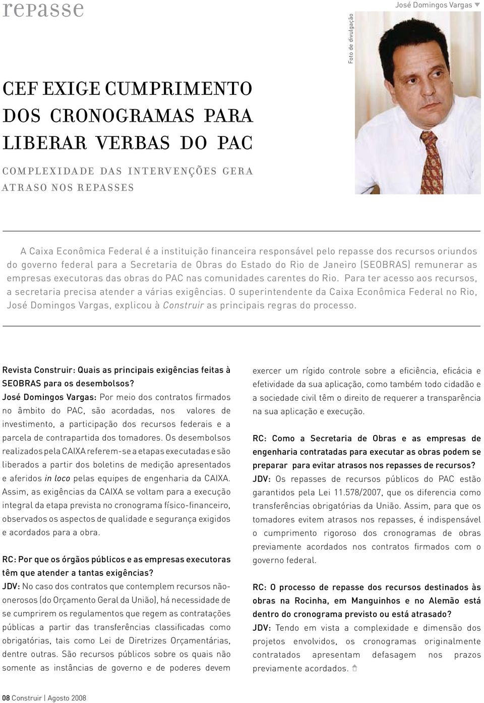 executoras das obras do PAC nas comunidades carentes do Rio. Para ter acesso aos recursos, a secretaria precisa atender a várias exigências.