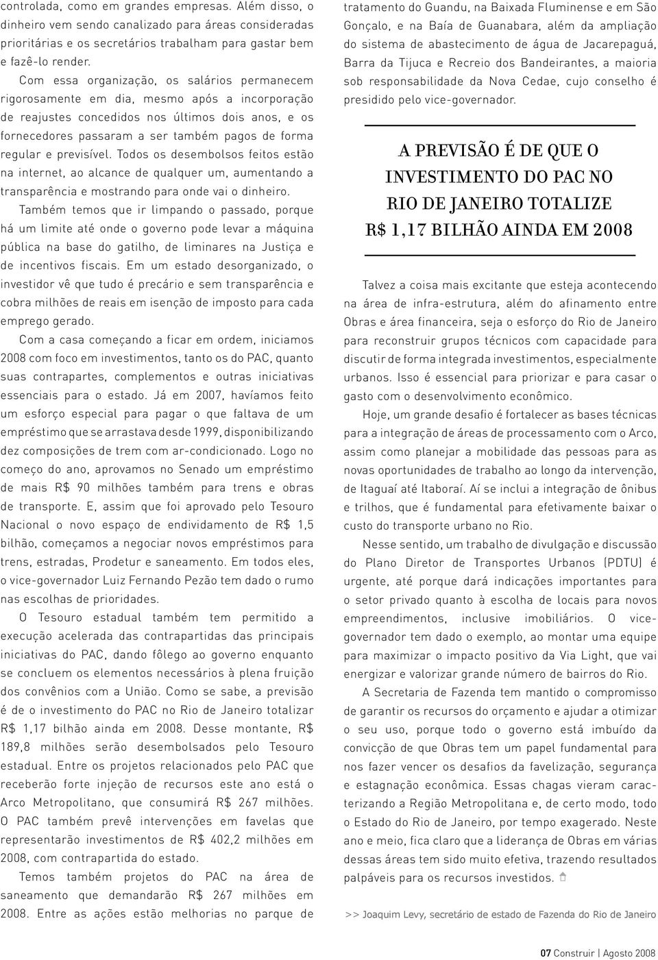 regular e previsível. Todos os desembolsos feitos estão na internet, ao alcance de qualquer um, aumentando a transparência e mostrando para onde vai o dinheiro.