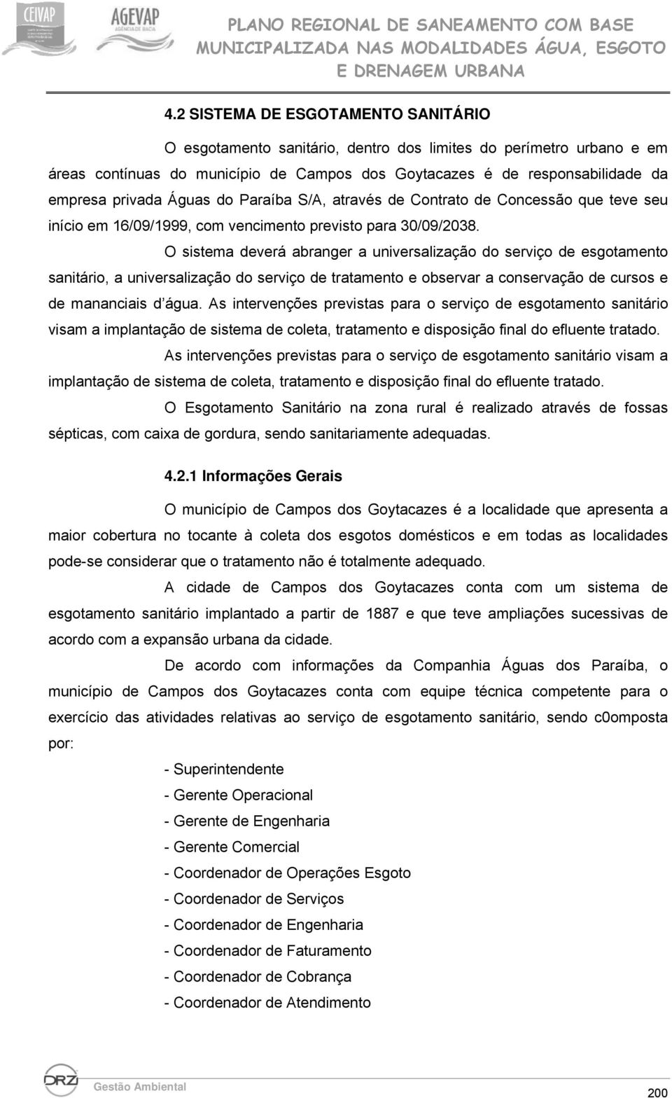 O sistema deverá abranger a universalização do serviço de esgotamento sanitário, a universalização do serviço de tratamento e observar a conservação de cursos e de mananciais d água.