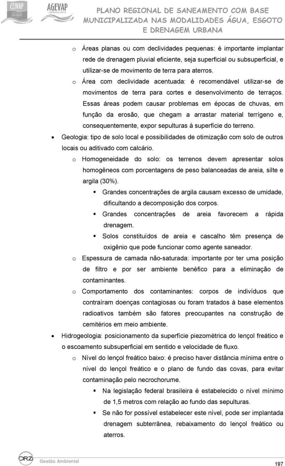 Essas áreas podem causar problemas em épocas de chuvas, em função da erosão, que chegam a arrastar material terrígeno e, consequentemente, expor sepulturas à superfície do terreno.