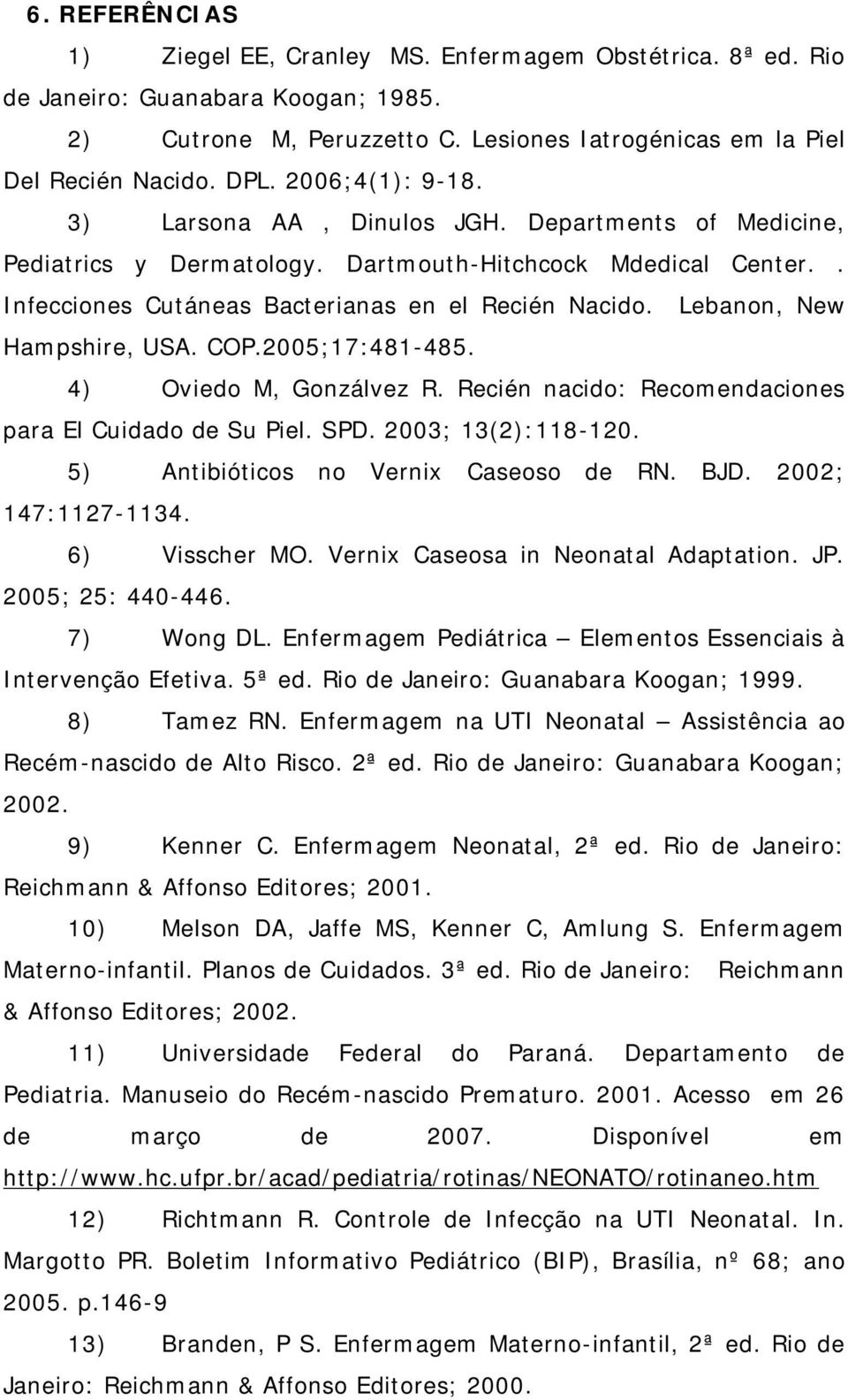 Lebanon, New Hampshire, USA. COP.2005;17:481-485. 4) Oviedo M, Gonzálvez R. Recién nacido: Recomendaciones para El Cuidado de Su Piel. SPD. 2003; 13(2):118-120.