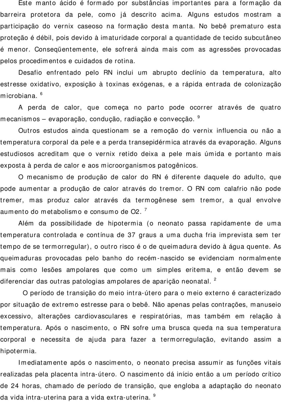 Conseqüentemente, ele sofrerá ainda mais com as agressões provocadas pelos procedimentos e cuidados de rotina.