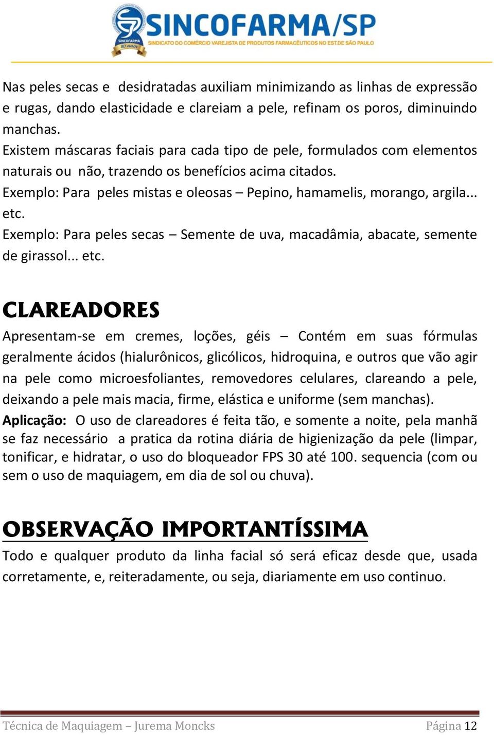 Exemplo: Para peles mistas e oleosas Pepino, hamamelis, morango, argila... etc.