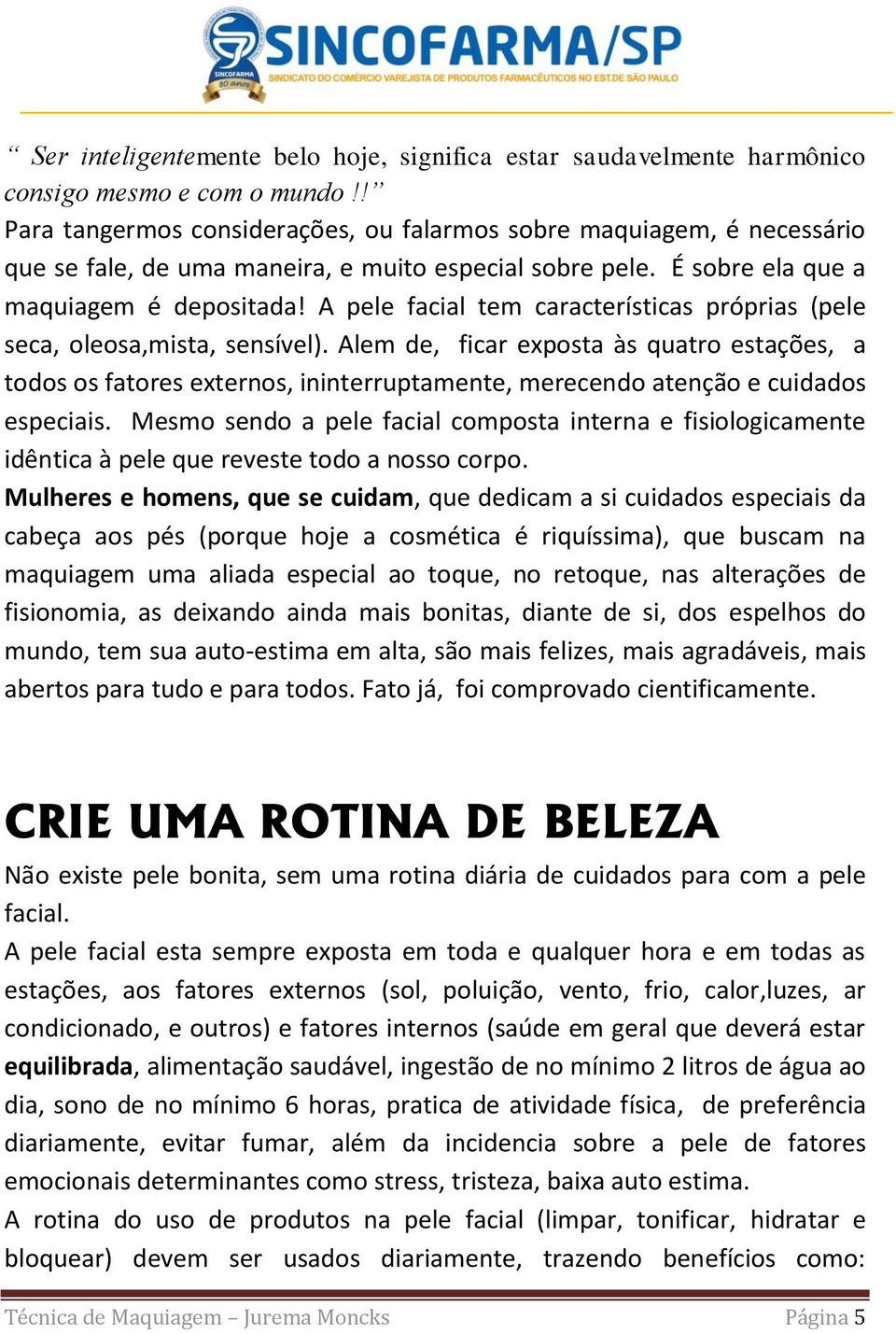 A pele facial tem características próprias (pele seca, oleosa,mista, sensível).