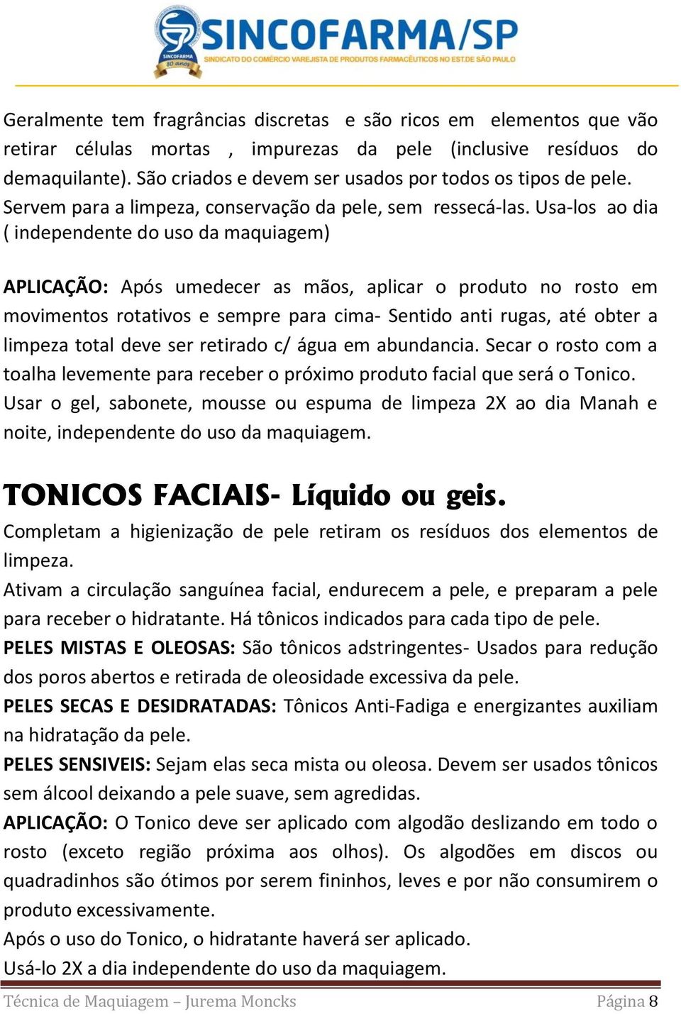 Usa-los ao dia ( independente do uso da maquiagem) APLICAÇÃO: Após umedecer as mãos, aplicar o produto no rosto em movimentos rotativos e sempre para cima- Sentido anti rugas, até obter a limpeza