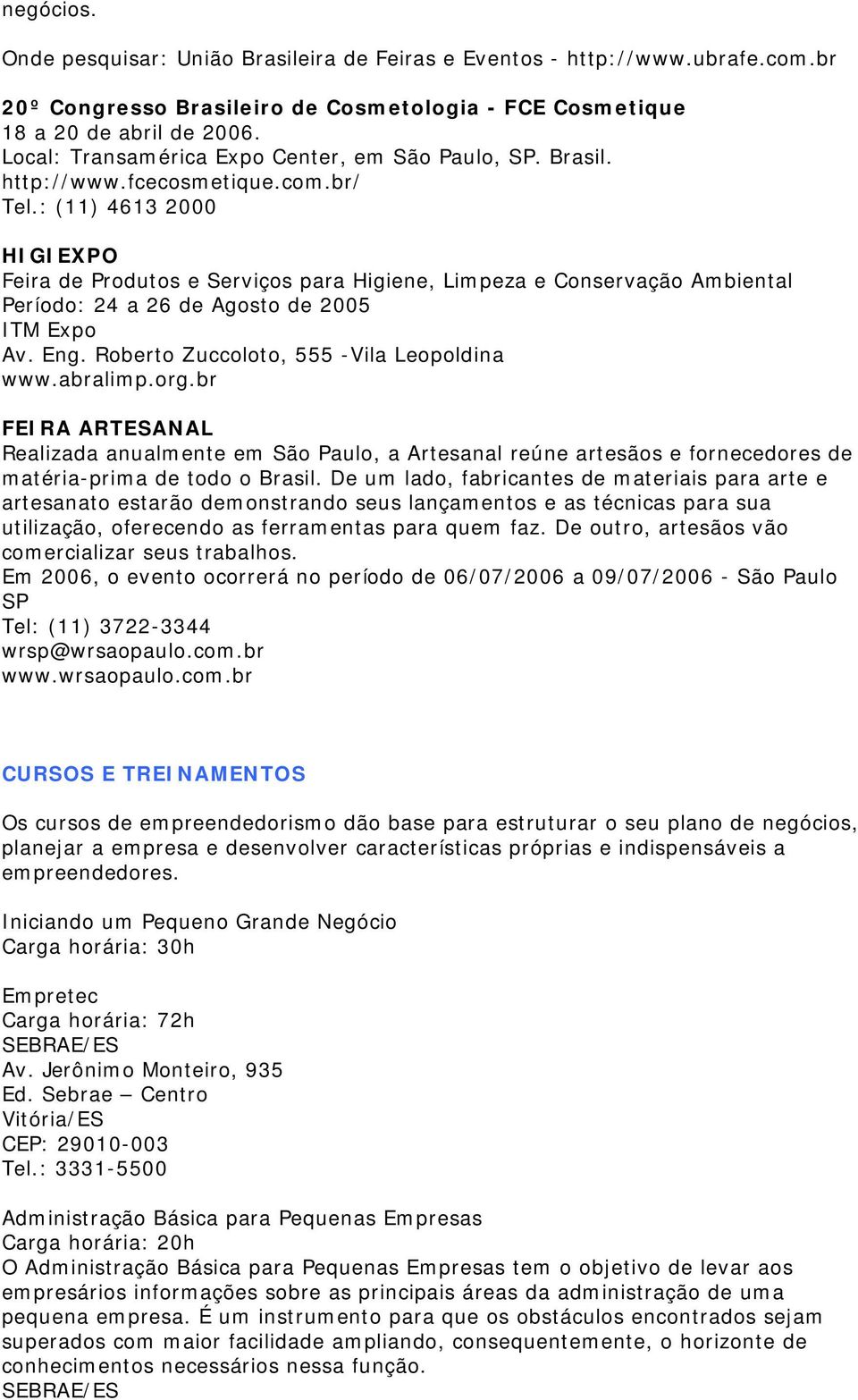 : (11) 4613 2000 HIGIEXPO Feira de Produtos e Serviços para Higiene, Limpeza e Conservação Ambiental Período: 24 a 26 de Agosto de 2005 ITM Expo Av. Eng. Roberto Zuccoloto, 555 -Vila Leopoldina www.